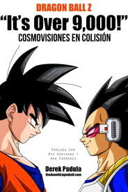 Dragon Ball Z "It's Over 9,000!" Cosmovisiones en colisi?n【電子書籍】[ Derek Padula ]