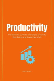 Productivity: The Essential Guide for Workplace Creativity, Well-Being, and Stress-Free Work【電子書籍】[ KIM DANIEL ]
