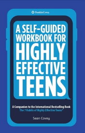 A Self-Guided Workbook for Highly Effective Teens A Companion to the Best Selling 7 Habits of Highly Effective Teens (Gift for Teens and Tweens) (Age 10-17)【電子書籍】[ Sean Covey ]