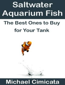 Saltwater Aquarium Fish: The Best Ones to Buy for Your Tank【電子書籍】[ Michael Cimicata ]