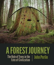 A Forest Journey The Role of Trees in the Fate of Civilization【電子書籍】[ John Perlin ]