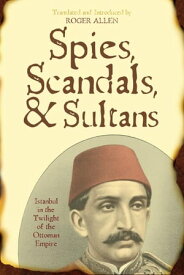 Spies, Scandals, and Sultans Istanbul in the Twilight of the Ottoman Empire【電子書籍】