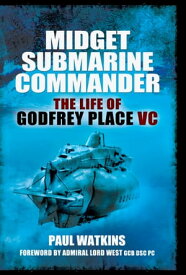Midget Submarine Commander The Life of Godfrey Place VC【電子書籍】[ Paul Watkins ]