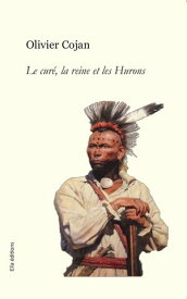 Le Cur?, la reine et les Hurons【電子書籍】[ Olivier Cojan ]