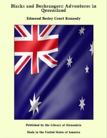 Blacks and Bushrangers: Adventures in Queensland【電子書籍】[ Edmund Besley Court Kennedy ]