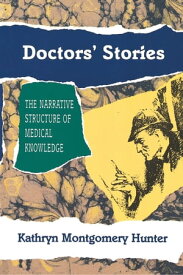Doctors' Stories The Narrative Structure of Medical Knowledge【電子書籍】[ Kathryn Montgomery Hunter ]