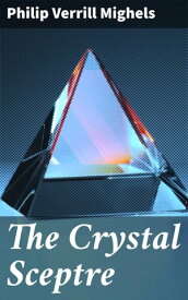 The Crystal Sceptre【電子書籍】[ Philip Verrill Mighels ]