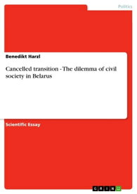 Cancelled transition - The dilemma of civil society in Belarus The dilemma of civil society in Belarus【電子書籍】[ Benedikt Harzl ]