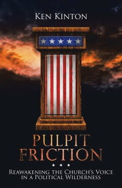Pulpit Friction Reawakening the Church’s Voice in a Political Wilderness【電子書籍】[ Ken Kinton ]