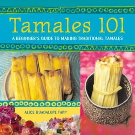 Tamales 101 A Beginner's Guide to Making Traditional Tamales [A Cookbook]【電子書籍】[ Alice Guadalupe Tapp ]