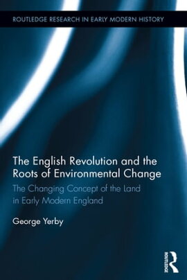 The English Revolution and the Roots of Environmental Change The Changing Concept of the Land in Early Modern England