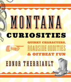 Montana Curiosities Quirky Characters, Roadside Oddities & Offbeat Fun【電子書籍】[ Ednor Therriault ]