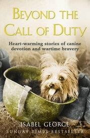 Beyond the Call of Duty Heart-warming stories of canine devotion and bravery【電子書籍】[ Isabel George ]