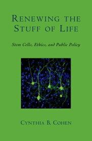 Renewing the Stuff of Life Stem Cells, Ethics, and Public Policy【電子書籍】[ Cynthia B. Cohen ]