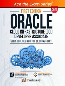 Oracle Cloud Infrastructure (OCI) Developer Associate : Study Guide With Practice Questions & Labs - First Edition - 2021 Exam: 1Z0-1084-21【電子書籍】[ IP Specialist ]