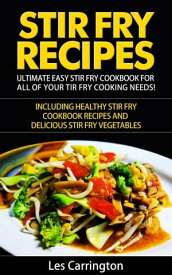 Stir Fry Recipes: Ultimate Easy Stir Fry Cookbook for All of your Stir Fry Cooking Needs! Including Healthy Stir Fry Cookbook recipes and Delicious Stir Fry Vegetables【電子書籍】[ Les Carrington ]