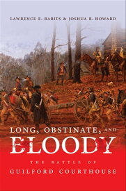 Long, Obstinate, and Bloody The Battle of Guilford Courthouse【電子書籍】[ Lawrence E. Babits ]