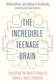 The Incredible Teenage Brain Everything You Need to Know to Unlock Your Teen's Potential【電子書籍】[ Bettina Hohnen ]