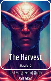 The Harvest The Last Queen of Qorlec, #2【電子書籍】[ Ash Gray ]