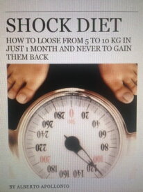 Shock Diet How to loose from 5 to 10 kg in just 1 month and never to gain them back【電子書籍】[ Alberto Apollonio ]