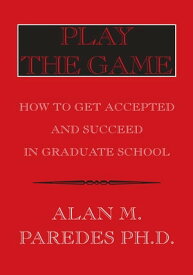 Play the Game How to Get Accepted and Succeed in Graduate School【電子書籍】[ Alan M. Paredes Ph.D. ]