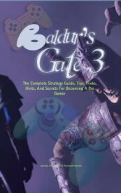BALDUR'S GATE 3 The Complete Walkthrough, Strategy Guide, Tips and Tricks, Secrets, Hints, and Cheats for Becoming a Pro Gamer【電子書籍】[ James Hamilton ]