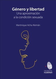 G?nero y libertad Una aproximaci?n a la condici?n sexuada【電子書籍】[ Martinique Acha Alem?n ]