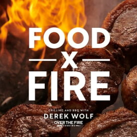 Food by Fire Grilling and BBQ with Derek Wolf of Over the Fire Cooking【電子書籍】[ Derek Wolf ]