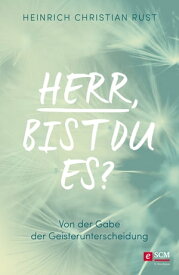 Herr, bist du es? Von der Gabe der Geisterunterscheidung【電子書籍】[ Heinrich Christian Rust ]