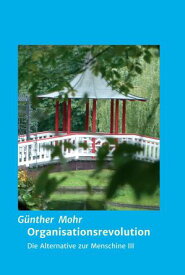 Organisationsrevolution Die Alternative zur Menschine III【電子書籍】[ G?nther Mohr ]