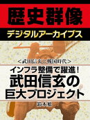 ＜武田信玄と戦国時代＞インフラ整備で躍進！ 武田信玄の巨大プロジェクト