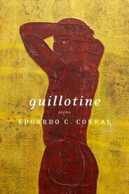 Guillotine Poems【電子書籍】[ Eduardo C. Corral ]