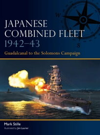 Japanese Combined Fleet 1942?43 Guadalcanal to the Solomons Campaign【電子書籍】[ Mark Stille ]