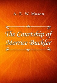 The Courtship of Morrice Buckler【電子書籍】[ A. E. W. Mason ]
