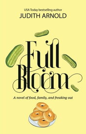 Full Bloom: A novel of food, family, and freaking out【電子書籍】[ Judith Arnold ]