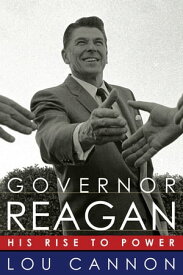 Governor Reagan His Rise To Power【電子書籍】[ Lou Cannon ]
