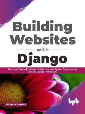 BuildingWebsiteswithDjango:BuildandDeployProfessionalWebsiteswithPythonProgrammingandtheDjangoFramework(EnglishEdition)