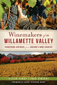 Winemakers of the Willamette Valley Pioneering Vintners from Oregon's Wine Country【電子書籍】[ Vivian Perry ]