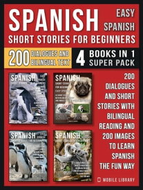 Spanish Short Stories For Beginners (Easy Spanish) - (4 Books in 1 Super Pack) 200 dialogues and short stories with bilingual reading and 200 images to learn Spanish the fun way【電子書籍】[ Mobile Library ]