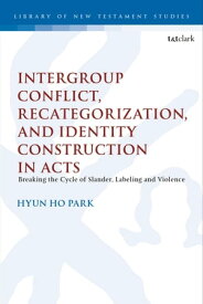 Intergroup Conflict, Recategorization, and Identity Construction in Acts Breaking the Cycle of Slander, Labeling and Violence【電子書籍】[ Pastor Hyun Ho Park ]