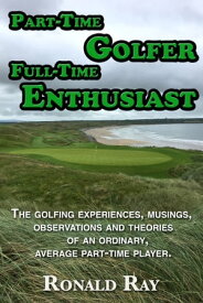 Part-Time Golfer Full-Time Enthusiast【電子書籍】[ Ronald Ray ]