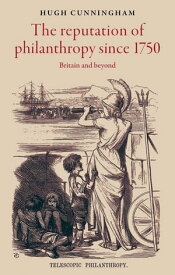 The reputation of philanthropy since 1750 Britain and beyond【電子書籍】[ Hugh Cunningham ]
