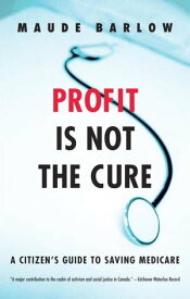 Profit Is Not the Cure A Citizen's Guide to Saving Medicare【電子書籍】[ Maude Barlow ]