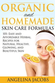 Organic and Homemade Skin Care Formulas 101 Easy and Affordable Herbal Recipes for Natural, Healthy, Glowing, and Beautiful Skin Look No Further than Your Kitchen for Flawless and Gorgeous Skin!【電子書籍】[ Angelina Jacobs ]