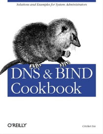 DNS & BIND Cookbook Solutions & Examples for System Administrators【電子書籍】[ Cricket Liu ]