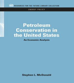 Petroleum Conservation in the United States An Economic Analysis【電子書籍】[ Stephen Macdonald ]