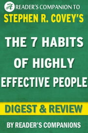 The 7 Habits of Highly Effective People: Powerful Lessons in Personal Change A Digest & Review of Stephen R. Covey's Best Selling Book【電子書籍】[ Reader's Companions ]