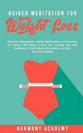 Guided Meditation for Weight Loss Powerful Affirmations, Guided Meditations, and Hypnosis for Women Who Want to Burn Fatー Increase Your Self Confidence, Self Esteem, and Motivation to Heal Your Soul & Body!【電子書籍】[ Harmony Academy ]