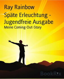 Sp?te Erleuchtung - Jugendfreie Ausgabe Meine Coming-Out-Story【電子書籍】[ Ray Rainbow ]