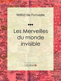 Les Merveilles du monde invisible【電子書籍】[ Wilfrid de Fonvielle ]